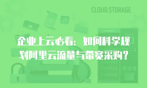 企业上云必看：如何科学规划阿里云流量与带宽采购？