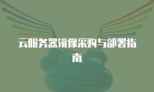 云服务器镜像采购与部署指南