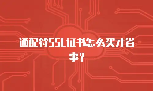 通配符SSL证书怎么买才省事？