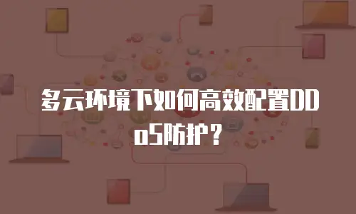 多云环境下如何高效配置DDoS防护？