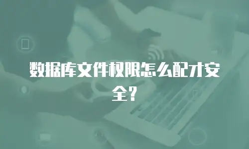 数据库文件权限怎么配才安全？