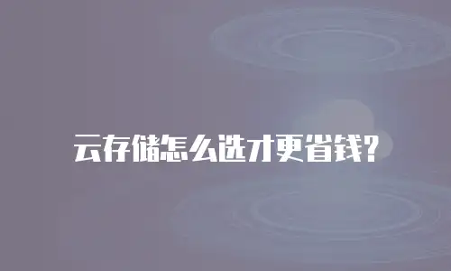 云存储怎么选才更省钱？