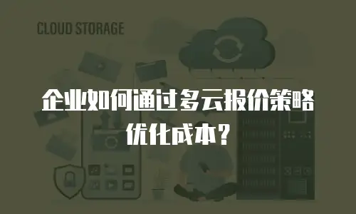企业如何通过多云报价策略优化成本？
