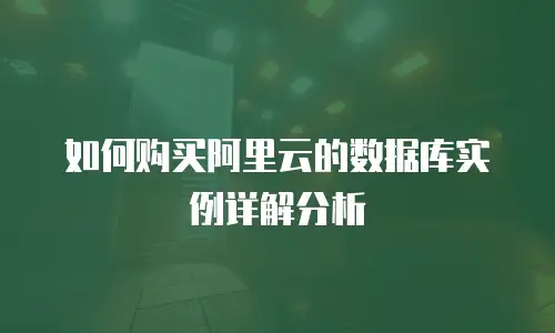 如何购买阿里云的数据库实例详解分析