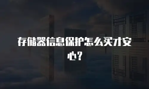 存储器信息保护怎么买才安心？