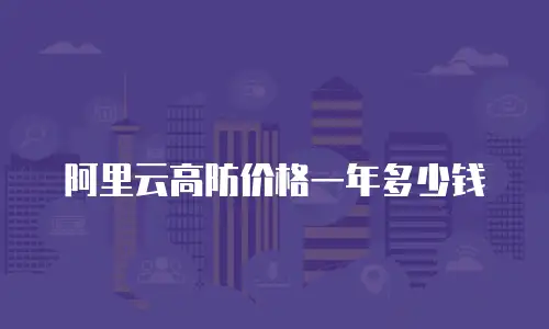 阿里云高防价格一年多少钱