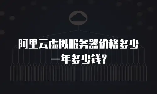阿里云虚拟服务器价格多少一年多少钱？