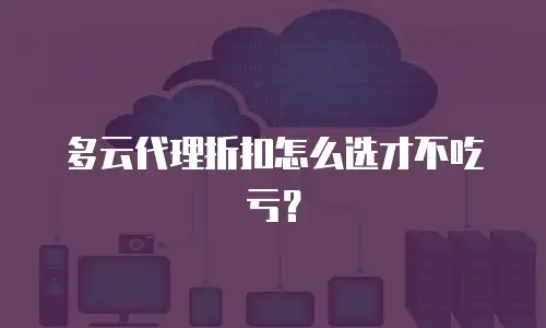 多云代理折扣怎么选才不吃亏？