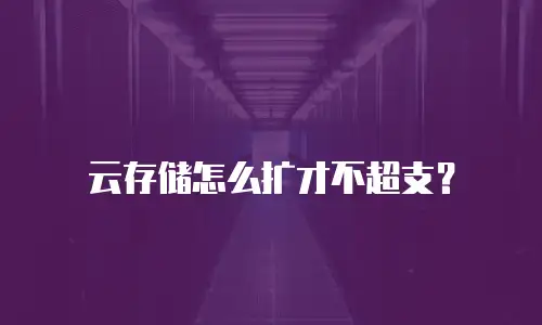 云存储怎么扩才不超支？