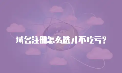 域名注册怎么选才不吃亏？