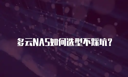 多云NAS如何选型不踩坑？
