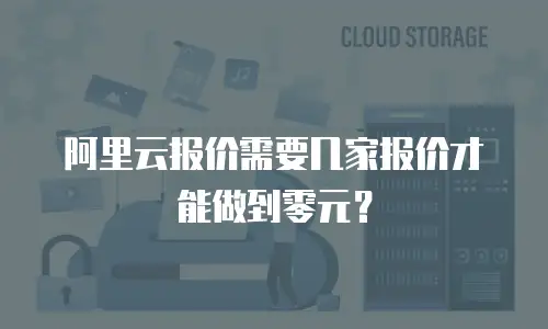 阿里云报价需要几家报价才能做到零元？
