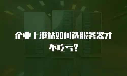 企业上港站如何选服务器才不吃亏？