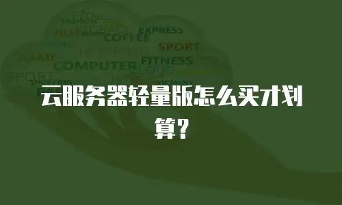 云服务器轻量版怎么买才划算？
