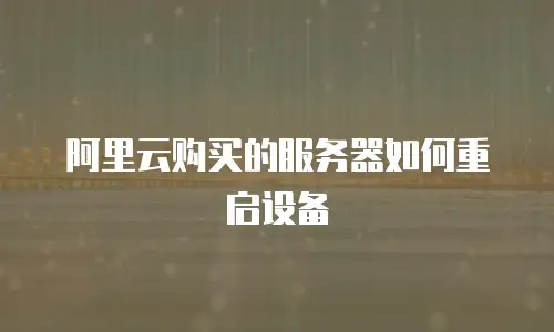 阿里云购买的服务器如何重启设备