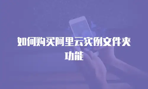 如何购买阿里云实例文件夹功能