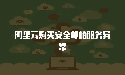 阿里云购买安全邮箱服务异常