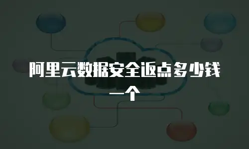 阿里云数据安全返点多少钱一个