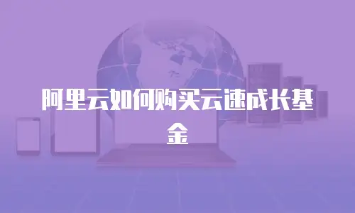 阿里云如何购买云速成长基金