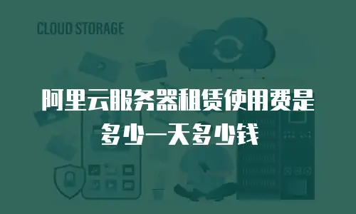 阿里云服务器租赁使用费是多少一天多少钱