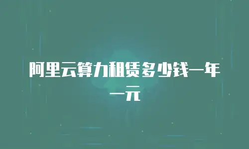 阿里云算力租赁多少钱一年一元