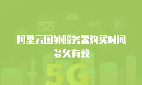 阿里云国外服务器购买时间多久有效