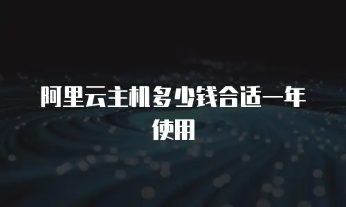 阿里云主机多少钱合适一年使用