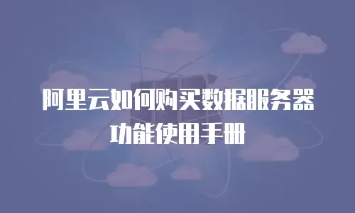 阿里云如何购买数据服务器功能使用手册