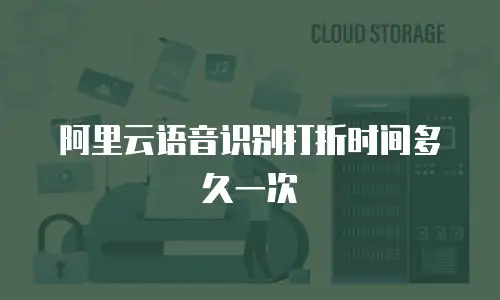 阿里云语音识别打折时间多久一次