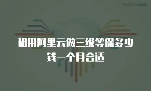 租用阿里云做三级等保多少钱一个月合适