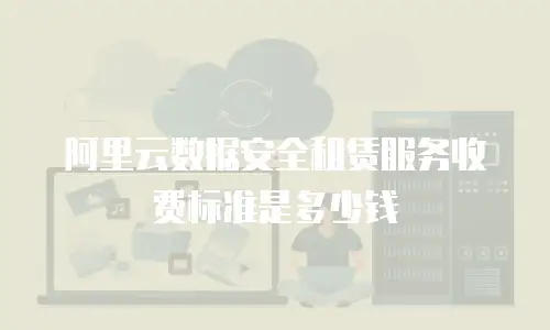 阿里云数据安全租赁服务收费标准是多少钱