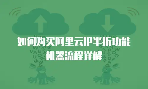 如何购买阿里云IP半折功能机器流程详解