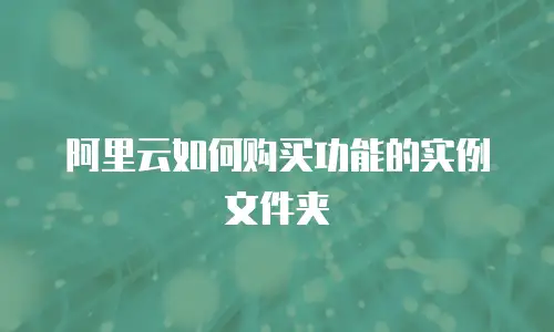 阿里云如何购买功能的实例文件夹