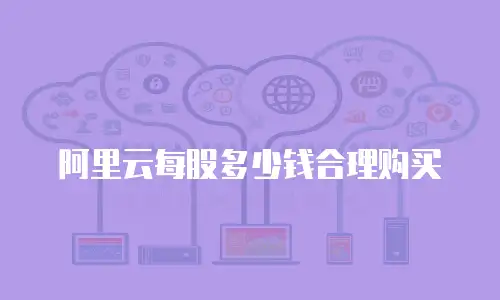 阿里云每股多少钱合理购买