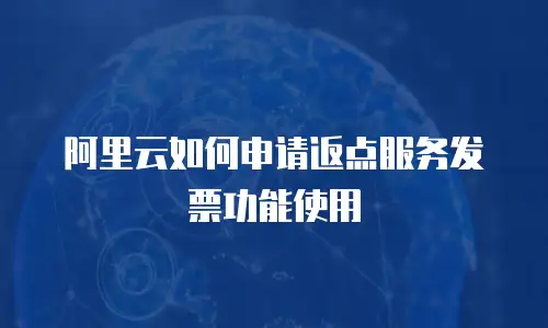 阿里云如何申请返点服务发票功能使用