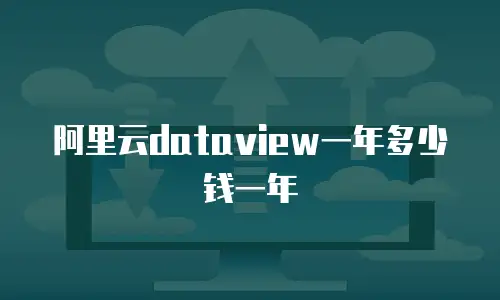 阿里云dataview一年多少钱一年