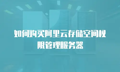 如何购买阿里云存储空间权限管理服务器
