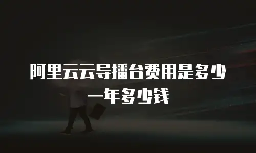 阿里云云导播台费用是多少一年多少钱