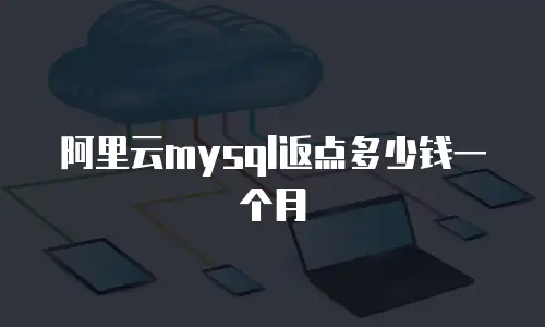 阿里云mysql返点多少钱一个月