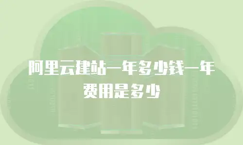 阿里云建站一年多少钱一年费用是多少