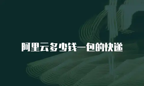 阿里云多少钱一包的快递