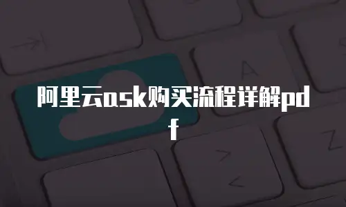 阿里云ask购买流程详解pdf