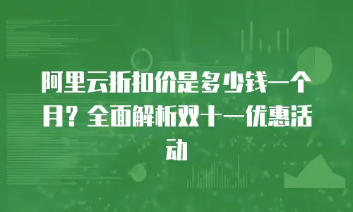阿里云折扣价是多少钱一个月？全面解析双十一优惠活动