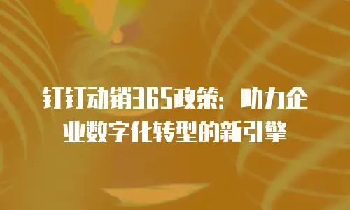 钉钉动销365政策：助力企业数字化转型的新引擎