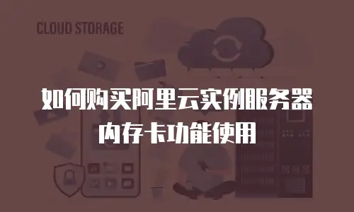 如何购买阿里云实例服务器内存卡功能使用