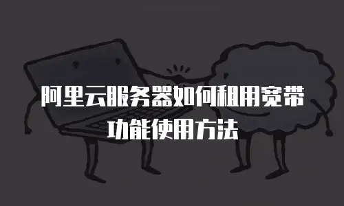 阿里云服务器如何租用宽带功能使用方法