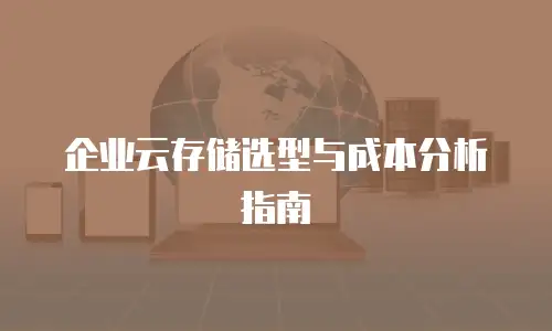 企业云存储选型与成本分析指南