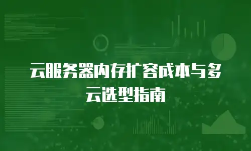 云服务器内存扩容成本与多云选型指南