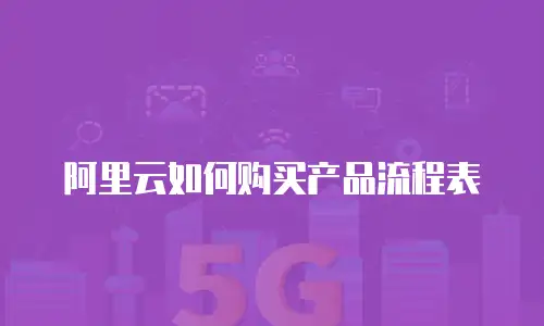 阿里云如何购买产品流程表