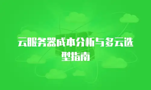 云服务器成本分析与多云选型指南